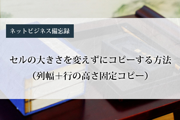 エクセルでセルの大きさを変えずにコピーする方法 列幅 行の高さ固定コピー